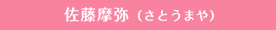 佐藤摩弥（さとうまや）